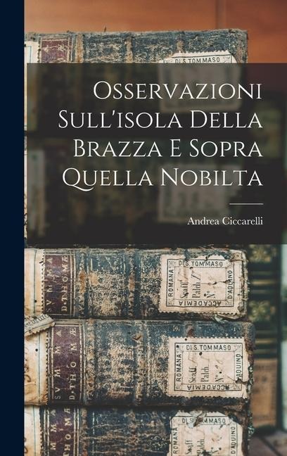 Osservazioni Sull'isola Della Brazza E Sopra Quella Nobilta - Ciccarelli Andrea