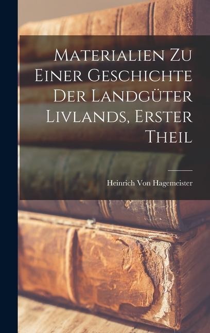 Materialien Zu Einer Geschichte Der Landgüter Livlands, Erster Theil - Heinrich von Hagemeister