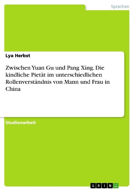 Zwischen Yuan Gu und Pang Xing. Die kindliche Pietät im unterschiedlichen Rollenverständnis von Mann und Frau in China - Lya Herbst