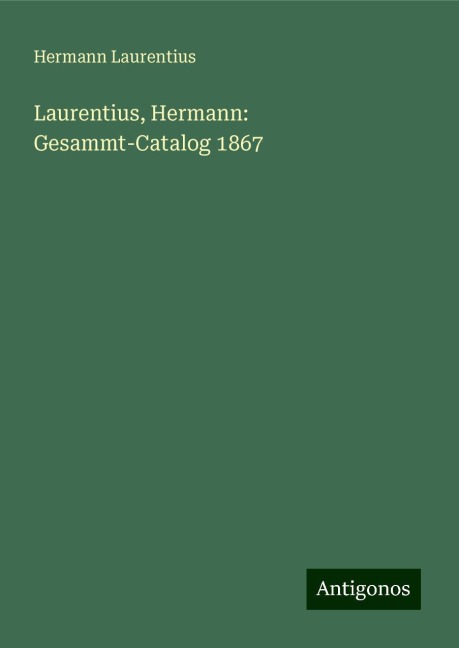 Laurentius, Hermann: Gesammt-Catalog 1867 - Hermann Laurentius