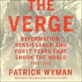 The Verge: Reformation, Renaissance, and Forty Years That Shook the World - Patrick Wyman