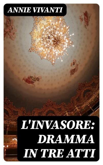 L'invasore: dramma in tre atti - Annie Vivanti