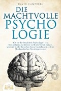 Cover-Bild zum Titel 'DIE MACHTVOLLE PSYCHOLOGIE: Wie Sie die bewährten Psychologie- und Manipulationstechniken zu Ihrem Vorteil nutzen, spielend leicht Menschen lesen, beeinflussen und im Handumdrehen für sich gewinnen' von 'David Campbell'