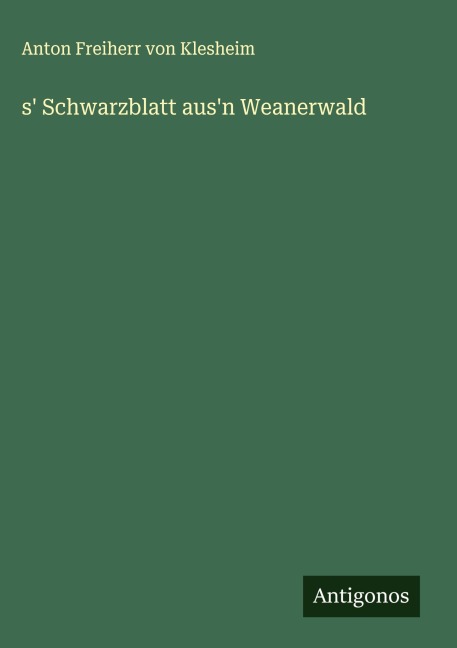 s' Schwarzblatt aus'n Weanerwald - Anton Freiherr von Klesheim