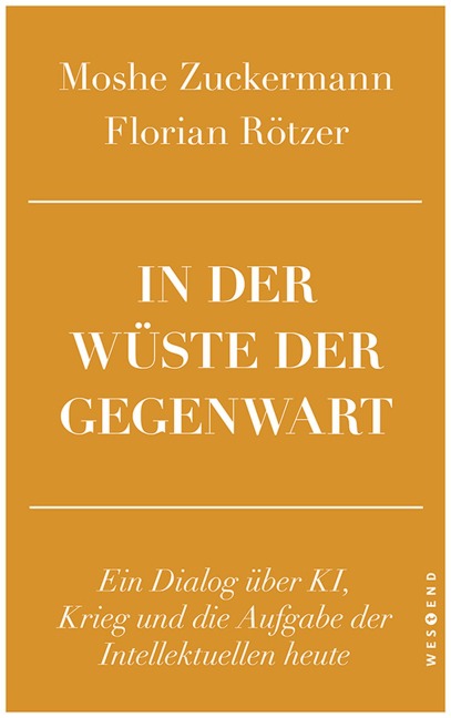 In der Wüste der Gegenwart - Moshe Zuckermann, Florian Rötzer
