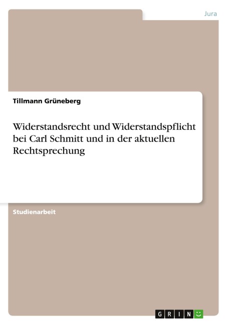 Widerstandsrecht und Widerstandspflicht bei Carl Schmitt und in der aktuellen Rechtsprechung - Tillmann Grüneberg