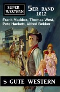 Cover-Bild zum Titel 'Super Western 5er Band 1012' von 'Alfred Bekker, Thomas West, Frank Maddox, Pete Hackett'