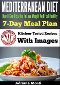 Cover-Bild zum Titel 'Mediterranean Diet: How It Can Help You To Lose Weight And Feel Healhty, 7-Day Meal Plan With Kitchen Tested Recipes' von 'Adriana Monti'