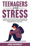 Cover-Bild zum Titel 'Teenagers and Stress The Ultimate Guide for Teens and Parents on Managing Anxiety, Social Pressure, Exam Stress, Peer Pressure, Depression, and Building Resilience as a Young Person' von 'Jane Kennedy'