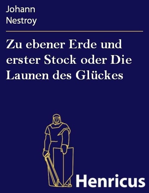 Zu ebener Erde und erster Stock oder Die Launen des Glückes - Johann Nestroy