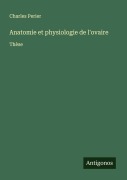 Cover-Bild zum Titel 'Anatomie et physiologie de l'ovaire' von 'Charles Perier'