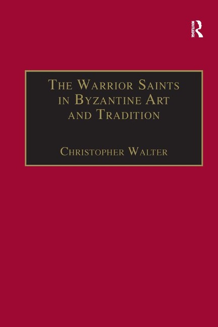 The Warrior Saints in Byzantine Art and Tradition - Christopher Walter
