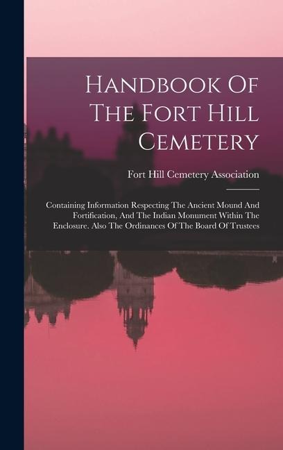 Handbook Of The Fort Hill Cemetery: Containing Information Respecting The Ancient Mound And Fortification, And The Indian Monument Within The Enclosur - 