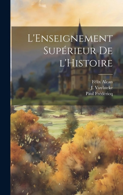 L'Enseignement Supérieur de l'Histoire - Paul Frédéricq