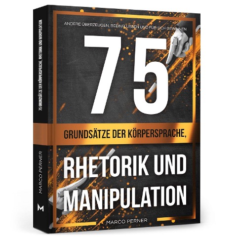 75 Grundsätze der Körpersprache, Rhetorik und Manipulation - Marco Perner