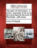 The Spirit of Methodism: A Poem, Supposed to Be Sung at a Love Feast to the Tune of Rochdale: With Notes. - Amos Pettingill