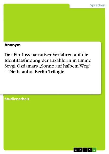 Der Einfluss narrativer Verfahren auf die Identitätsfindung der Erzählerin in Emine Sevgi Özdamars "Sonne auf halbem Weg" - Die Istanbul-Berlin-Trilogie - Winifred Radke