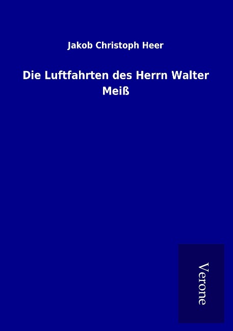 Die Luftfahrten des Herrn Walter Meiß - Jakob Christoph Heer
