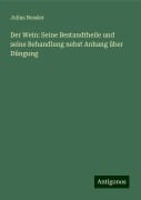 Der Wein: Seine Bestandtheile und seine Behandlung nebst Anhang über Düngung - Julius Nessler