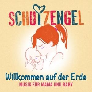 Willkommen auf der Erde: Musik für Mama und Baby - Schutzengel