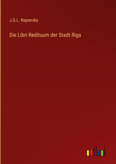 Die Libri Redituum der Stadt Riga - J. G. L. Napiersky