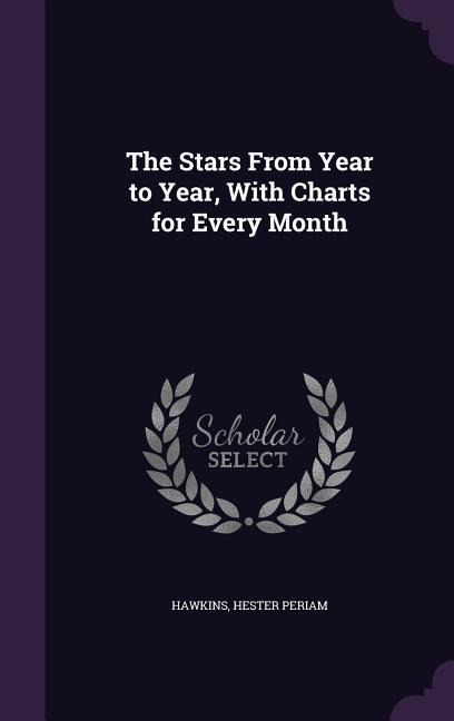 The Stars From Year to Year, With Charts for Every Month - Hester Periam Hawkins