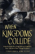 When Kingdoms Collide: How to Pray the Kingdom of God Into Your Life and see Things Happen - Jonathan Anthony