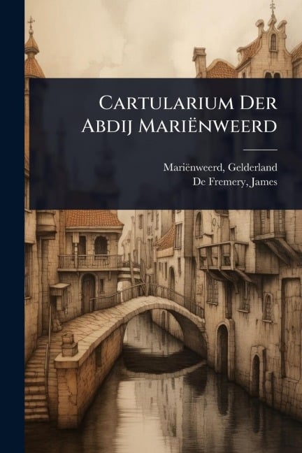 Cartularium Der Abdij Mariënweerd - Mariënweerd Gelderland (Abbey)
