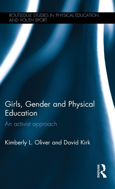 Girls, Gender and Physical Education - Kimberly L. Oliver, David Kirk