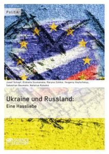 Die Ukraine und Russland: Eine Hassliebe - Josef Schopf, Elzbieta Szumanska, Nataliya Rybalko, Yevgeniy Voytsitskyy, Sebastian Baumann