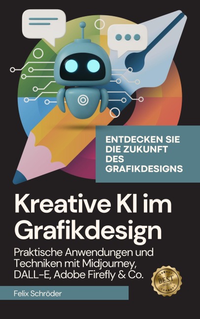 Kreative KI im Grafikdesign: Praktische Anwendungen und Techniken mit Midjourney, DALL-E, Adobe Firefly & Co. (KI einfach erklärt) - Felix Schröder