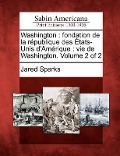 Cover-Bild zum Titel 'Washington: Fondation de La R Publique Des Tats-Unis D'Am Rique: Vie de Washington. Volume 2 of 2' von 'Jared Sparks'