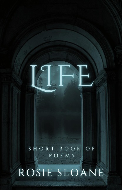 Life: Short Book of Poems - Rosie Sloane