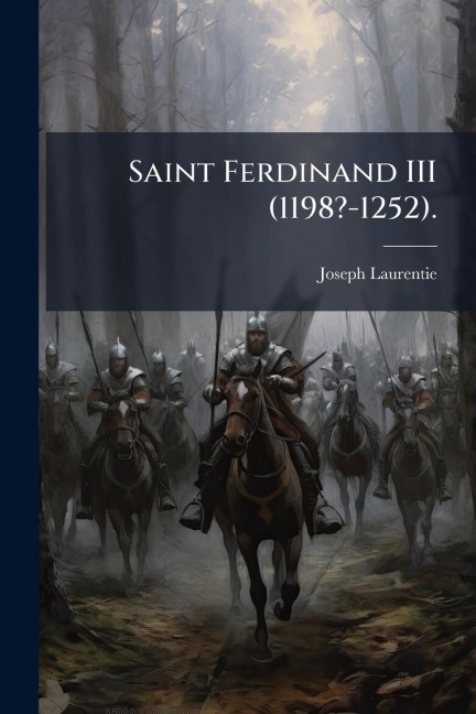 Saint Ferdinand III (1198?-1252). - Joseph Laurentie