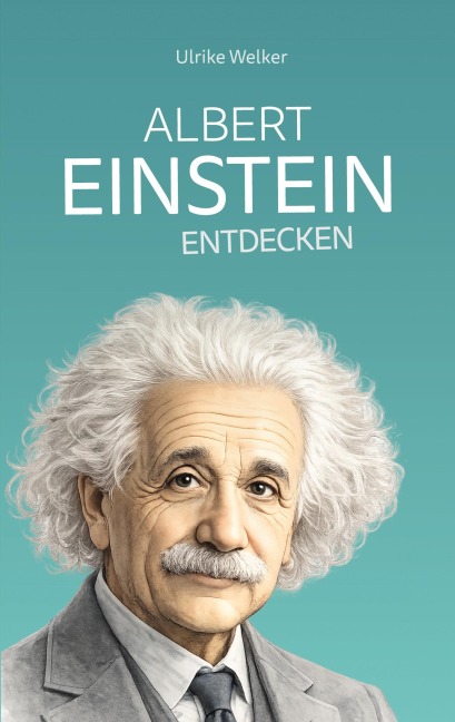 Albert Einstein entdecken - Ulrike Welker