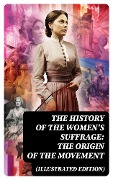 Cover-Bild zum Titel 'The History of the Women's Suffrage: The Origin of the Movement (Illustrated Edition)' von 'Harriot Stanton Blatch, Elizabeth Cady Stanton, Susan B. Anthony, Matilda Gage'