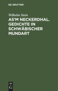 As'm Neckerdhal. Gedichte in schwäbischer Mundart - Wilhelm Stein