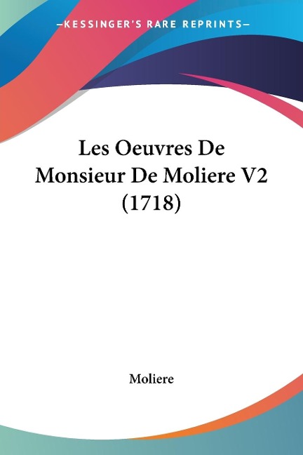 Les Oeuvres De Monsieur De Moliere V2 (1718) - Moliere