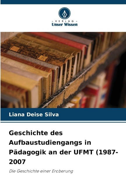 Geschichte des Aufbaustudiengangs in Pädagogik an der UFMT (1987-2007 - Liana Deise Silva
