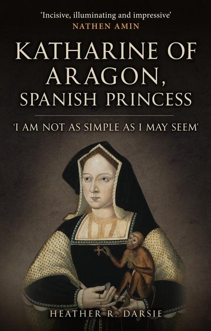 Katharine of Aragon, Spanish Princess - Heather R Darsie