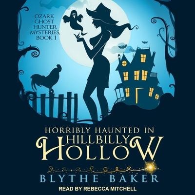 Horribly Haunted in Hillbilly Hollow Lib/E - Blythe Baker