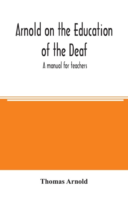 Arnold on the education of the deaf; a manual for teachers - Thomas Arnold