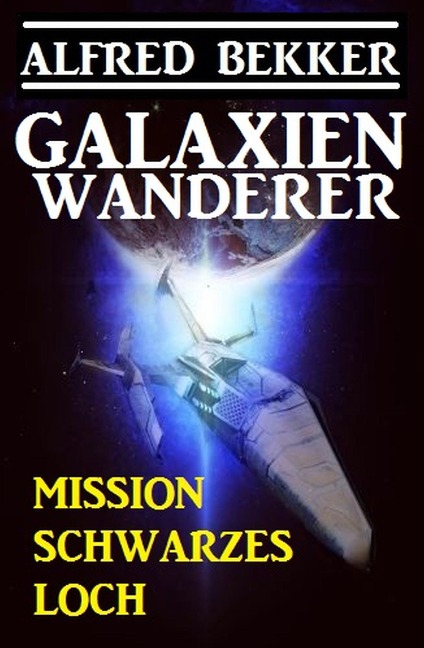 Galaxienwanderer - Mission Schwarzes Loch - Alfred Bekker