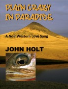 Cover-Bild zum Titel 'Plain Crazy in Paradise: A Noir Western Love Song' von 'John Holt'