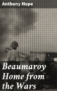 Beaumaroy Home from the Wars - Anthony Hope