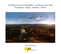 Cover-Bild zum Titel 'Streifzüge durch den Oberpfälzer- und Bayerischen Wald Ortschaften - Burgen -Schlösser - Klöster' von 'Heinz Glashauser'