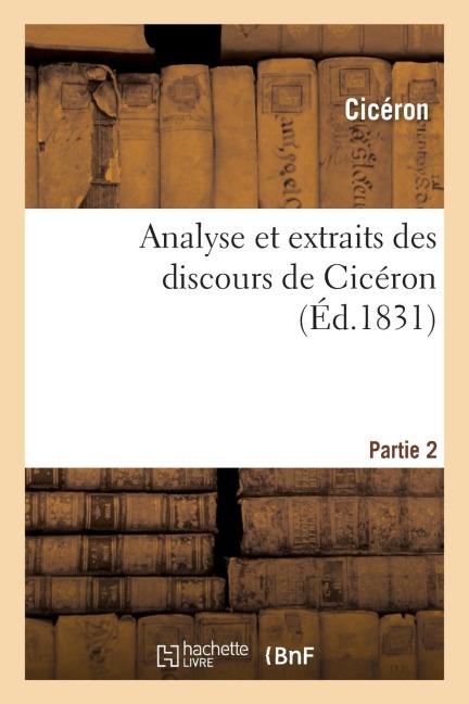 Analyse Et Extraits Des Discours de Cicéron. Partie 2 - Marcus Tullius Cicero