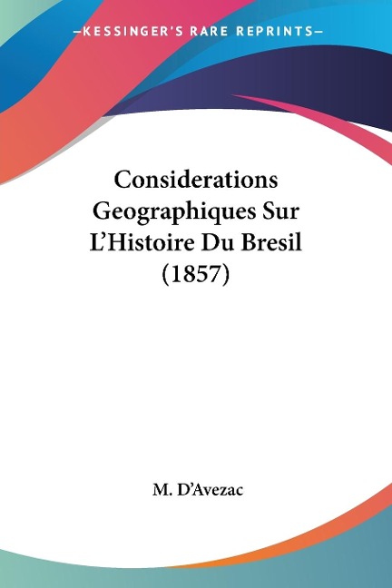 Considerations Geographiques Sur L'Histoire Du Bresil (1857) - M. D'Avezac