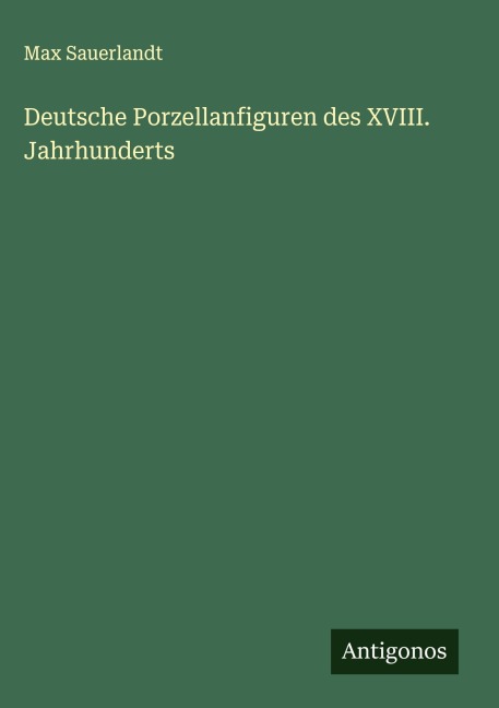 Deutsche Porzellanfiguren des XVIII. Jahrhunderts - Max Sauerlandt