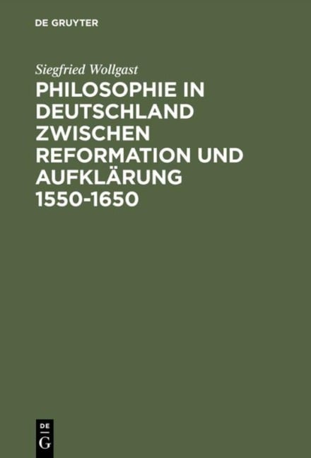 Philosophie in Deutschland zwischen Reformation und Aufklärung 1550-1650 - Siegfried Wollgast